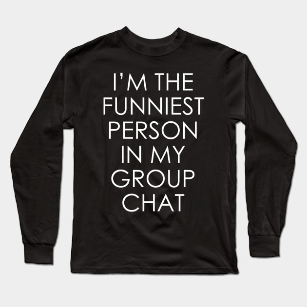 I'm the funniest person in my group chat Long Sleeve T-Shirt by Oyeplot